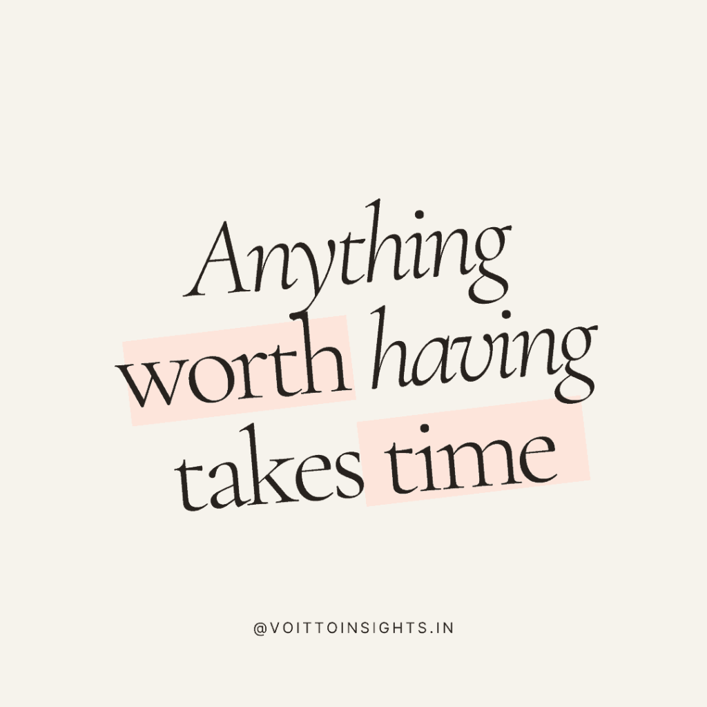 Anything worth having takes time